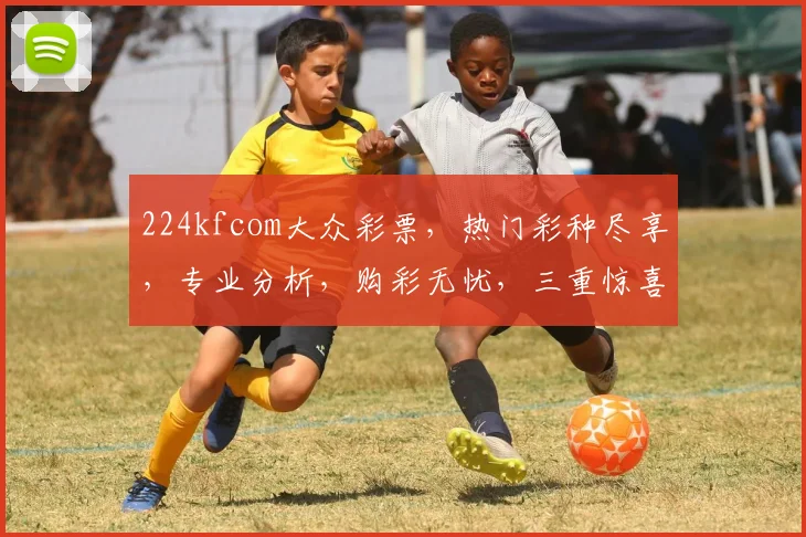 224kfcom大众彩票，热门彩种尽享，专业分析，购彩无忧，三重惊喜，等你来拿