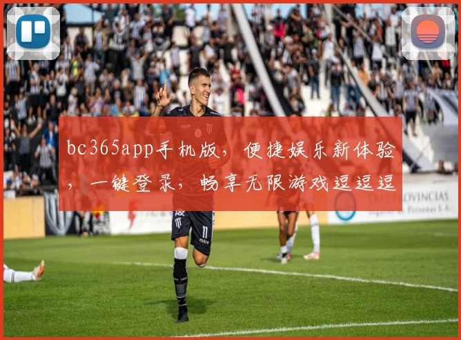 bc365app手机版，便捷娱乐新体验，一键登录，畅享无限游戏逗逗逗